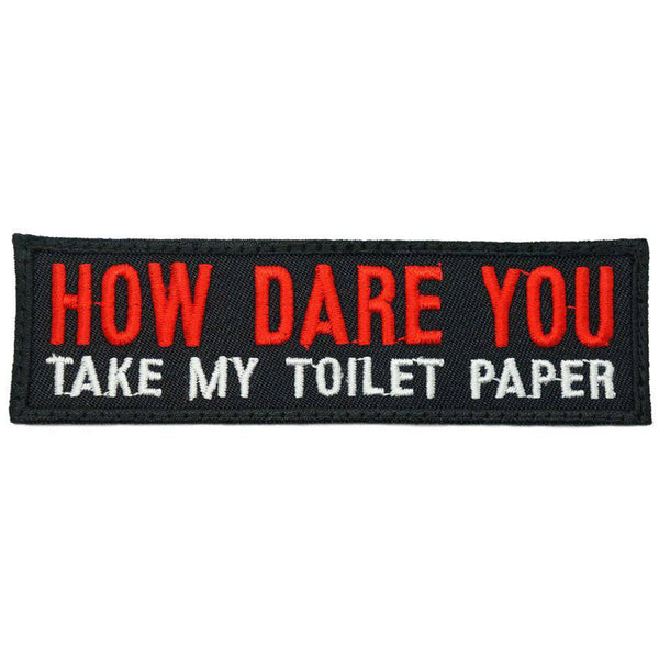 HOW DARE YOU TAKE MY TOILET PAPER PATCH - The Morale Patches